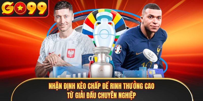 Nhận định kèo chấp để rinh thưởng cao từ giải đấu chuyên nghiệp